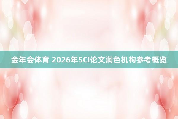 金年会体育 2026年SCI论文润色机构参考概览