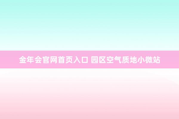 金年会官网首页入口 园区空气质地小微站