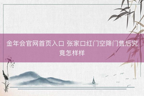 金年会官网首页入口 张家口红门空降门售后究竟怎样样