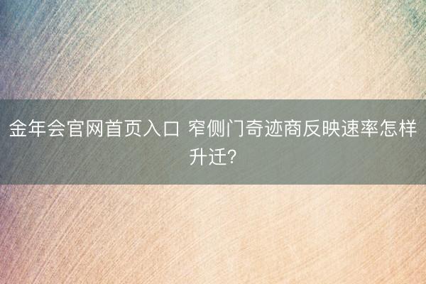 金年会官网首页入口 窄侧门奇迹商反映速率怎样升迁？