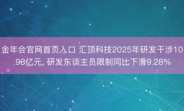 金年会官网首页入口 汇顶科技2025年研发干涉10.98亿元， 研发东谈主员限制同比下滑9.28%