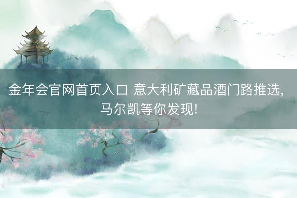 金年会官网首页入口 意大利矿藏品酒门路推选，<a href=