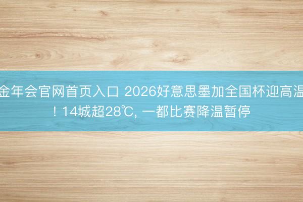 金年会官网首页入口 2026好意思墨加全国杯迎高温! 14城超28℃, 一都比赛降温暂停